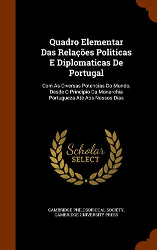 Quadro Elementar Das Relacoes Politicas E Diplomaticas de Portugal: Com as Diversas Potencias Do Mundo, Desde O Principio Da Monarchia Portugueza Ate Aos Nossos Dias (Hardback) - Cambridge Philosophical Society