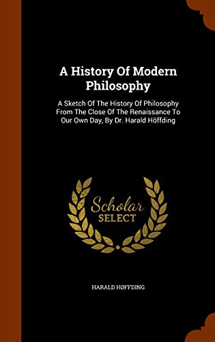 Beispielbild fr A History Of Modern Philosophy: A Sketch Of The History Of Philosophy From The Close Of The Renaissance To Our Own Day, By Dr. Harald H�ffding zum Verkauf von Housing Works Online Bookstore