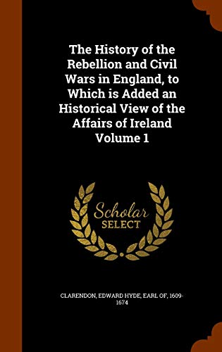 9781345403305: The History of the Rebellion and Civil Wars in England, to Which is Added an Historical View of the Affairs of Ireland Volume 1