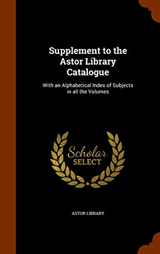 9781345434156: Supplement to the Astor Library Catalogue: With an Alphabetical Index of Subjects in all the Volumes