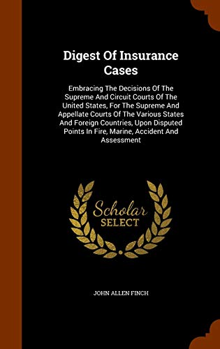 Beispielbild fr Digest Of Insurance Cases: Embracing The Decisions Of The Supreme And Circuit Courts Of The United States, For The Supreme And Appellate Courts Of The . In Fire, Marine, Accident And Assessment zum Verkauf von Reuseabook