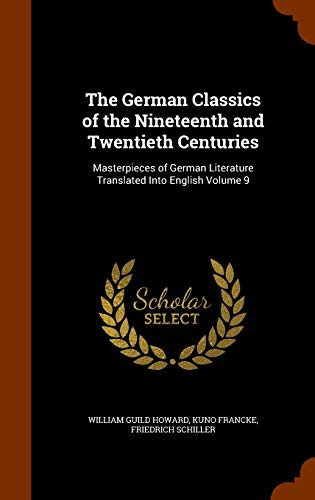 The German Classics of the Nineteenth and Twentieth Centuries: Masterpieces of German Literature Translated Into English Volume 9 (Hardback) - William Guild Howard, Kuno Francke, Friedrich Schiller