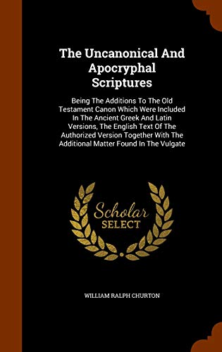 9781345476774: The Uncanonical And Apocryphal Scriptures: Being The Additions To The Old Testament Canon Which Were Included In The Ancient Greek And Latin Versions, ... The Additional Matter Found In The Vulgate