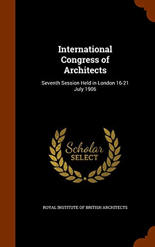 9781345512199: International Congress of Architects: Seventh Session Held in London 16-21 July 1906