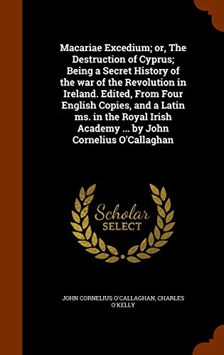 Immagine dell'editore per Macariae Excedium; or The Destruction of Cyprus; Being a Secret History of the war of the Revolution in Ireland. Edited From Four English Copies and a Latin ms. in the Royal Irish Academy . by John Cornelius O venduto da Books Puddle