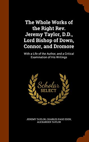 Stock image for The Whole Works of the Right Rev. Jeremy Taylor, D.D., Lord Bishop of Down, Connor, and Dromore: With a Life of the Author, and a Critical Examination of His Writings for sale by Lucky's Textbooks