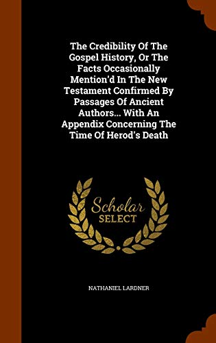 9781345547801: The Credibility Of The Gospel History, Or The Facts Occasionally Mention'd In The New Testament Confirmed By Passages Of Ancient Authors... With An Appendix Concerning The Time Of Herod's Death