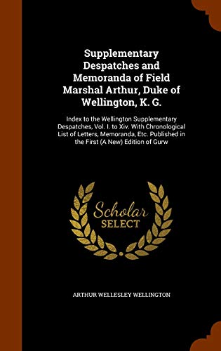 9781345587913: Supplementary Despatches and Memoranda of Field Marshal Arthur, Duke of Wellington, K. G.: Index to the Wellington Supplementary Despatches, Vol. I. ... in the First (A New) Edition of Gurw