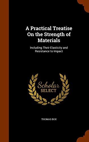 9781345600070: A Practical Treatise On the Strength of Materials: Including Their Elasticity and Resistance to Impact