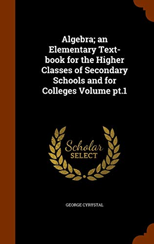9781345604788: Algebra; an Elementary Text-book for the Higher Classes of Secondary Schools and for Colleges Volume pt.1