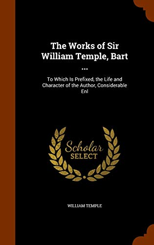 9781345635089: The Works of Sir William Temple, Bart ...: To Which Is Prefixed, the Life and Character of the Author, Considerable Enl