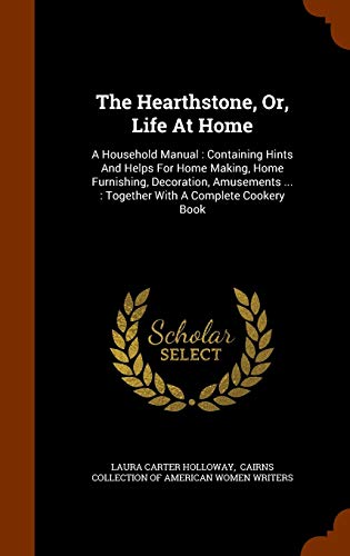 9781345666144: The Hearthstone, Or, Life At Home: A Household Manual : Containing Hints And Helps For Home Making, Home Furnishing, Decoration, Amusements ... : Together With A Complete Cookery Book