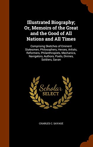 9781345690187: Illustrated Biography; Or, Memoirs of the Great and the Good of All Nations and All Times: Comprising Sketches of Eminent Statesmen, Philosophers, ... Authors, Poets, Divines, Soldiers, Savan