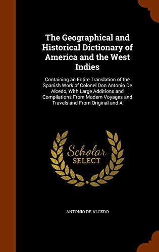 9781345695700: The Geographical and Historical Dictionary of America and the West Indies: Containing an Entire Translation of the Spanish Work of Colonel Don Antonio ... Voyages and Travels and From Original and A