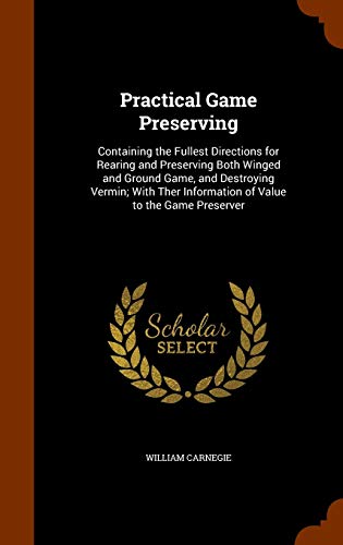 9781345716177: Practical Game Preserving: Containing the Fullest Directions for Rearing and Preserving Both Winged and Ground Game, and Destroying Vermin; With Ther Information of Value to the Game Preserver