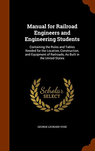 Manual for Railroad Engineers and Engineering Students: Containing the Rules and Tables Needed for the Location, Construction, and Equipment of Railroads, as Built in the United States (Hardback) - George Leonard Vose