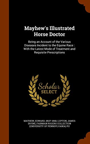 9781345738971: Mayhew's Illustrated Horse Doctor: Being an Account of the Various Diseases Incident to the Equine Race: With the Latest Mode of Treatment and Requisite Prescriptions