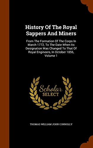 9781345751871: History Of The Royal Sappers And Miners: From The Formation Of The Corps In March 1772, To The Date When Its Designation Was Changed To That Of Royal Engineers, In October 1856, Volume 1