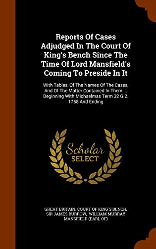 9781345766035: Reports Of Cases Adjudged In The Court Of King's Bench Since The Time Of Lord Mansfield's Coming To Preside In It: With Tables, Of The Names Of The ... With Michaelmas Term 32 G.2. 1758 And Ending