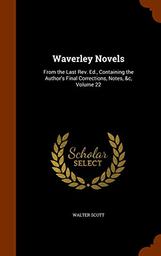 Waverley Novels: From the Last REV. Ed., Containing the Author's Final Corrections, Notes, &C, Volume 22 (Hardback) - Sir Walter Scott