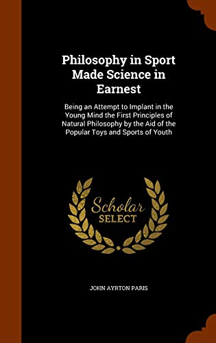 9781345784909: Philosophy in Sport Made Science in Earnest: Being an Attempt to Implant in the Young Mind the First Principles of Natural Philosophy by the Aid of the Popular Toys and Sports of Youth