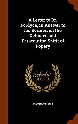 9781345818536: A Letter to Dr. Fordyce, in Answer to his Sermon on the Delusive and Persecuting Spirit of Popery