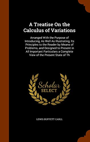 9781345822694: A Treatise On the Calculus of Variations: Arranged With the Purpose of Introducing, As Well As Illustrating, Its Principles to the Reader by Means of ... a Complete View of the Present State of Th