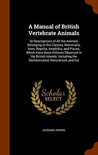 9781345826609: A Manual of British Vertebrate Animals: Or Descriptions of All the Animals Belonging to the Classes, Mammalia, Aves, Reptilia, Amphibia, and Pisces, ... the Domesticated, Naturalized, and Ext