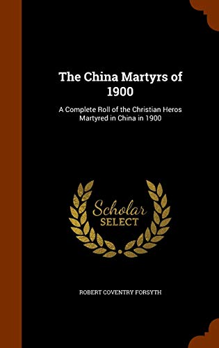 Beispielbild fr The China Martyrs of 1900: A Complete Roll of the Christian Heros Martyred in China in 1900 zum Verkauf von ALLBOOKS1