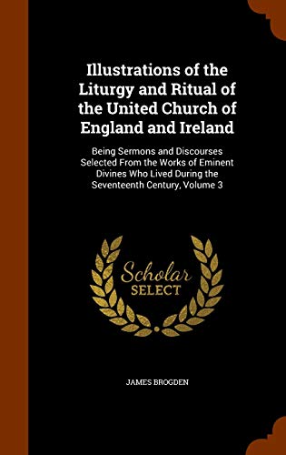 9781345852202: Illustrations of the Liturgy and Ritual of the United Church of England and Ireland: Being Sermons and Discourses Selected From the Works of Eminent ... During the Seventeenth Century, Volume 3