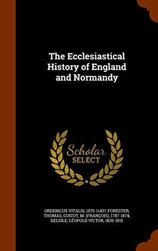 The Ecclesiastical History of England and Normandy - 1075-1143? Ordericus Vitalis