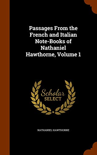Passages from the French and Italian Note-Books of Nathaniel Hawthorne, Volume 1 (Hardback) - Nathaniel Hawthorne