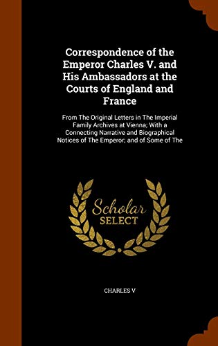 9781345948851: Correspondence of the Emperor Charles V. and His Ambassadors at the Courts of England and France: From The Original Letters in The Imperial Family ... Notices of The Emperor; and of Some of The