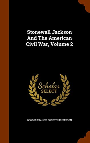 Stonewall Jackson and the American Civil War, Volume 2 - George Francis Robert Henderson
