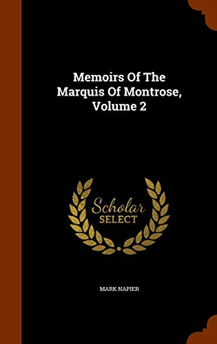 Memoirs of the Marquis of Montrose, Volume 2 - Mark Napier