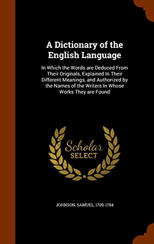 9781346010939: A Dictionary of the English Language: In Which the Words are Deduced From Their Originals, Explained In Their Different Meanings, and Authorized by ... of the Writers In Whose Works They are Found