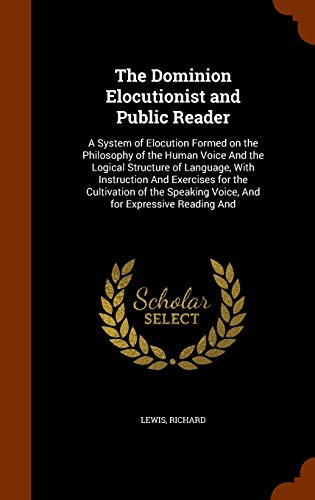 9781346015408: The Dominion Elocutionist and Public Reader: A System of Elocution Formed on the Philosophy of the Human Voice And the Logical Structure of Language, ... Voice, And for Expressive Reading And