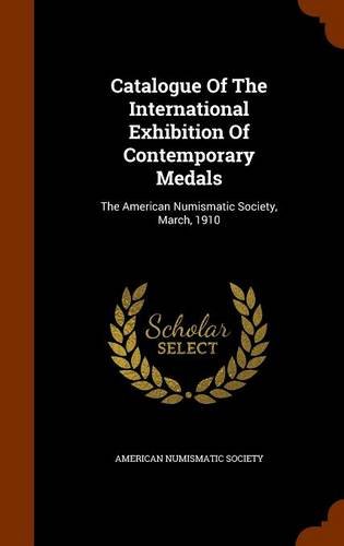 9781346035123: Catalogue Of The International Exhibition Of Contemporary Medals: The American Numismatic Society, March, 1910