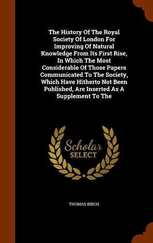9781346042831: The History Of The Royal Society Of London For Improving Of Natural Knowledge From Its First Rise, In Which The Most Considerable Of Those Papers ... Are Inserted As A Supplement To The