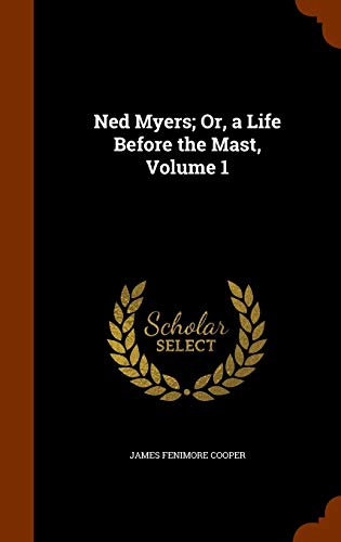 Ned Myers; Or, a Life Before the Mast, Volume 1 - James Fenimore Cooper