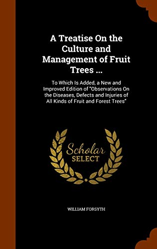 9781346063201: A Treatise On the Culture and Management of Fruit Trees ...: To Which Is Added, a New and Improved Edition of "Observations On the Diseases, Defects ... of All Kinds of Fruit and Forest Trees"