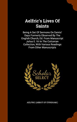 9781346085876: Aelfric's Lives Of Saints: Being A Set Of Sermons On Saints' Days Formerly Observed By The English Church, Ed. From Manuscript Julius E. Vii In The ... With Various Readings From Other Manuscripts