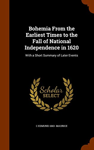 Bohemia from the Earliest Times to the Fall of National Independence in 1620: With a Short Summary of Later Events (Hardback) - Charles Edmund Maurice