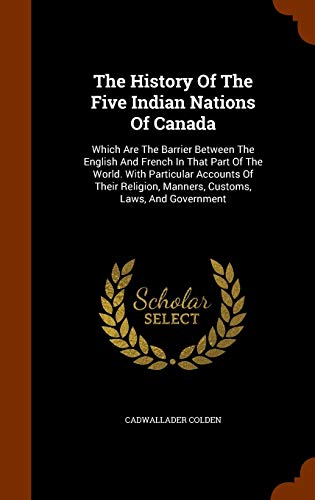 9781346094397: The History Of The Five Indian Nations Of Canada: Which Are The Barrier Between The English And French In That Part Of The World. With Particular ... Manners, Customs, Laws, And Government