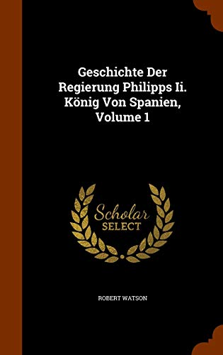 9781346095950: Geschichte Der Regierung Philipps Ii. Knig Von Spanien, Volume 1