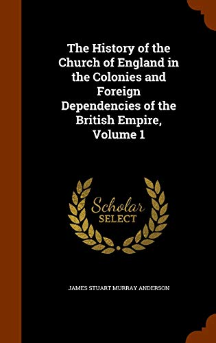 9781346116938: The History of the Church of England in the Colonies and Foreign Dependencies of the British Empire, Volume 1