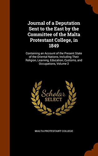 9781346136868: Journal of a Deputation Sent to the East by the Committee of the Malta Protestant College, in 1849: Containing an Account of the Present State of the ... Education, Customs, and Occupations, Volume 2