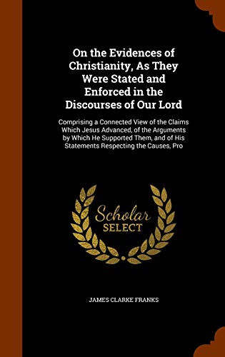 9781346137650: On the Evidences of Christianity, As They Were Stated and Enforced in the Discourses of Our Lord: Comprising a Connected View of the Claims Which ... of His Statements Respecting the Causes, Pro
