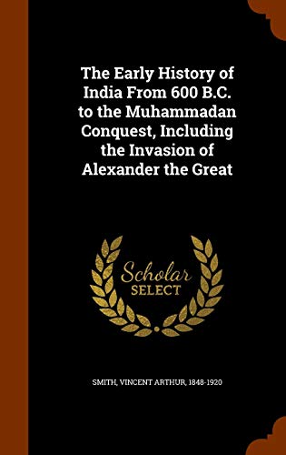 The Early History of India from 600 B.C. to the Muhammadan Conquest, Including the Invasion of Alexander the Great (Hardback) - Vincent Arthur Smith