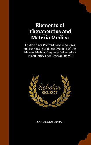 9781346186948: Elements of Therapeutics and Materia Medica: To Which are Prefixed two Discourses on the History and Improvement of the Materia Medica, Originally Delivered as Introductory Lectures Volume v.2